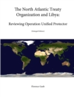 Image for The North Atlantic Treaty Organization and Libya: Reviewing Operation Unified Protector (Enlarged Edition)