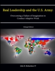Image for Real Leadership and the U.S. Army: Overcoming a Failure of Imagination to Conduct Adaptive Work [Enlarged Edition]