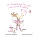 Image for If I could change the world I would turn everything PINK