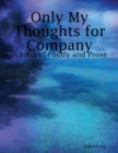 Image for Only My Thoughts for Company: A Book of Poetry and Prose
