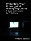 Image for Protecting Your Privacy and Anonymity Online: A Guide For Everyone (Windows 8 Edition)