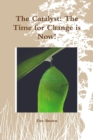 Image for The Catalyst: The Time for Change is Now!