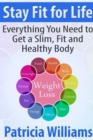 Image for Stay Fit for Life: Everything You Need to Get a Slim, Fit and Healthy Body