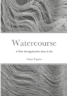 Image for Watercourse : A Poetic Investigation from Source to Sea