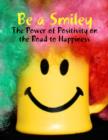 Image for Be a Smiley - The Power of Positivity on the Road to Happiness
