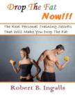 Image for Drop the Fat Now: The Real Personal Training Secrets That Will Make You Drop the Fat