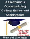 Image for Freshman&#39;s Guide to Acing College Exams and Assignments