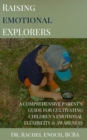 Image for Raising Emotional Explorers: A Comprehensive Parent&#39;s Guide for Cultivating Children&#39;s Emotional Flexibility &amp; Awareness