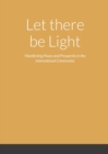 Image for Let there be Light - Manifesting Peace and Prosperity in the International Community