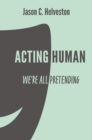 Image for Acting Human : We&#39;re All Pretending: We&#39;re All Pretending