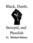 Image for Black, Dumb, Stewpid, and Phoolish