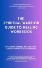 Image for The Spiritual Warrior Guide to Healing Workbook : A Companion Workbook for The Spiritual Warrior Guide to Healing Book Series: A Companion Workbook for The Spiritual Warrior Guide to Healing Book Series