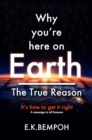 Image for Why You&#39;re Here on Earth: The True Reason