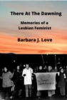 Image for There At The Dawning: Memories of a Lesbian Feminist