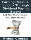 Image for Earning Residual Income Through Dividend Paying Stocks: Let Your Money Make You More Money
