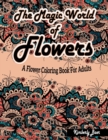 Image for The Magic World Of Flowers : A Flower Coloring Book For Adults: Stress-Relieving Coloring Book for Adults with 30 Different One-Sided Images Beautiful Flowers Mandalas