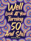 Image for Well Look at You Turning 50 and Shit Coloring Book for Adults
