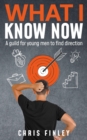 Image for What I Know Now: A Guide for Young Men Looking for Direction
