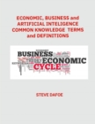 Image for Economic, Business and Artificial Intelligence Common Knowledge Terms And Definitions