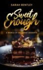 Image for Sweet Enough: A World of Decadent Desserts
