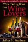 Image for Wine Tasting Book for Wine Lovers: Secrets to Getting the Best Out of Your Wine