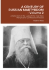Image for A CENTURY OF RUSSIAN MARTYRDOM - Volume 2 : A Selection of the Lives of the Holy New Martyrs and Confessors of Russia