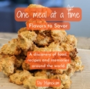 Image for One meal at a time: Flavors to Savor: A discovery of food, recipes and memories around the world