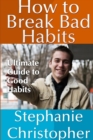 Image for How to Break Bad Habits: Ultimate Guide to Good Habits