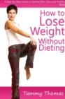 Image for How to Lose Weight Without Dieting: A Step-by-Step Guide to Getting Slim, Sexy and Healthy Body