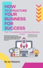 Image for How To Structure Your Business For Success: Everything You Need To Know To Get Started Building Business Credit