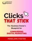 Image for Clicks That Stick : The Business Owner&#39;s Blueprint for Conquering Digital Marketing: The Business Owner&#39;s Blueprint for Conquering Digital Marketing