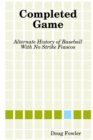 Image for Completed Game: Alternate History of Baseball With No Strike Fiascos
