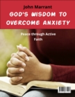 Image for God&#39;s Wisdom to Overcome Anxiety: Peace Through Active Faith