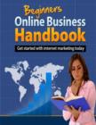 Image for Beginners Online Business Handbook - Get Started With Internet Marketing Today