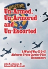 Image for Un-Armed, Un-Armored and Un-Escorted: A World War II C-47 Airborne Troop Carrier Pilot Remembers
