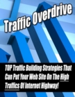 Image for Traffic Overdrive: TOP Traffic Building Strategies That Can Put Your Web Site on The High Traffics of Internet Highway!