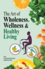 Image for THE ART OF WHOLENESS, WELLNESS &amp; HEALTHY LIVING