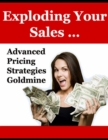 Image for Exploding Your Sales: Advanced Pricing Strategies Goldmine