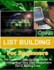 Image for Opt-in List Building for Beginners: The Essential Step-by-Step Guide to Building Your Very Own Responsive Opt-In Mailing List!