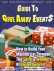 Image for Guide to Give Away Events - How to Build Your Mailing List Through the Spirit &amp; Wonders of Giving Away!