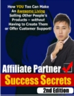 Image for Affiliate Partner Success Secrets 2nd Edition - How You Too Can Make an Awesome Living Selling Other People&#39;s Products - Without Having to Create Them or Offer Customer Support!