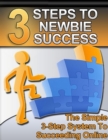 Image for 3 Steps to Newbie Success: The Simple 3-Step System to Succeeding Online.
