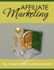 Image for Affiliate Marketing - The Complete Affiliate Marketing Handbook
