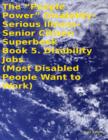 Image for &amp;quote;People Power&amp;quote; Disability - Serious Illness - Senior Citizen Superbook: Book 5. Disability Jobs (Most Disabled People Want to Work)