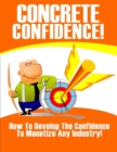 Image for Concrete Confidence - How to Develop the Confidence to Monetize Any Industry
