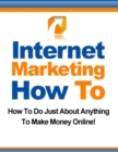Image for Internet Marketing How To: How to Do Just About Anything to Make Money Online!