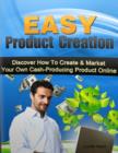 Image for Easy Product Creation - Discover How to Create &amp; Market Your Own Cash Producing Product Online