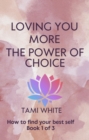 Image for Loving You More the Power of Choice: Transform your life by choosing what is best for you