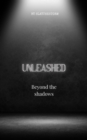 Image for Unleashed beyond the shadows: beyond the shadows