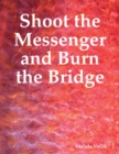 Image for Shoot the Messenger and Burn the Bridge